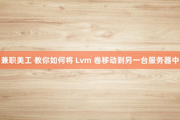 兼职美工 教你如何将 Lvm 卷移动到另一台服务器中