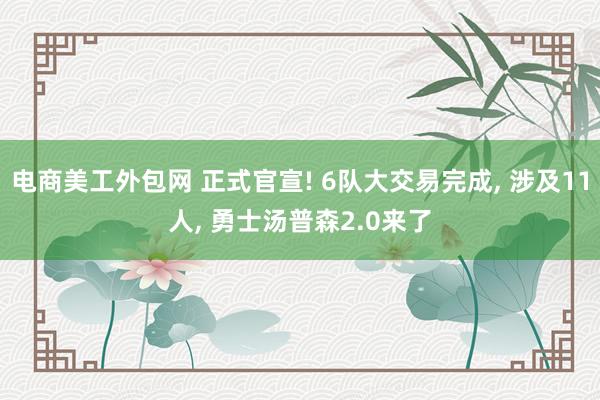 电商美工外包网 正式官宣! 6队大交易完成, 涉及11人, 勇士汤普森2.0来了