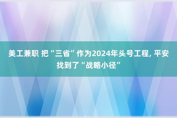 美工兼职 把“三省”作为2024年头号工程, 平安找到了“战略小径”