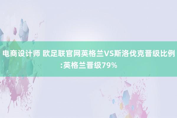 电商设计师 欧足联官网英格兰VS斯洛伐克晋级比例:英格兰晋级79%