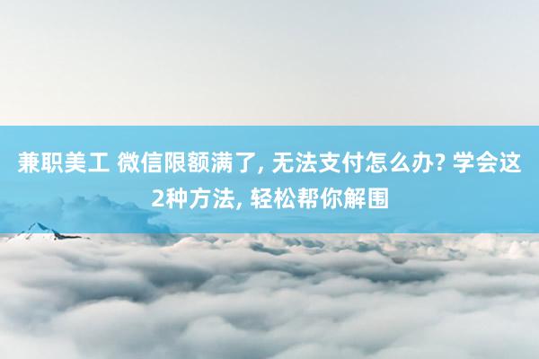 兼职美工 微信限额满了, 无法支付怎么办? 学会这2种方法, 轻松帮你解围