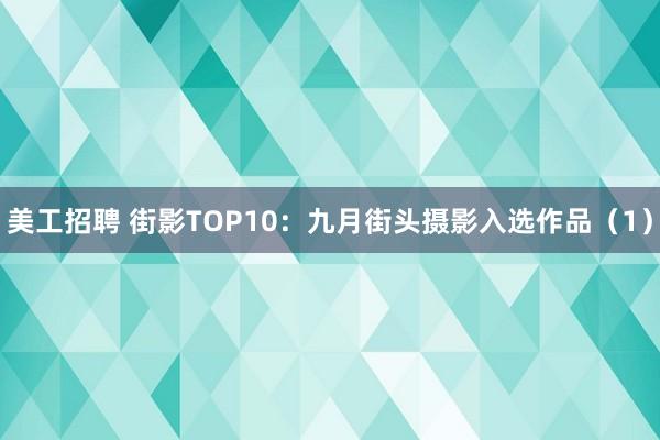 美工招聘 街影TOP10：九月街头摄影入选作品（1）